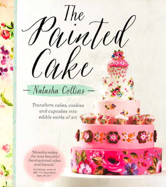 The Painted Cake: Transform Cakes, Cookies And Cupcakes Into Edible Work Of Art