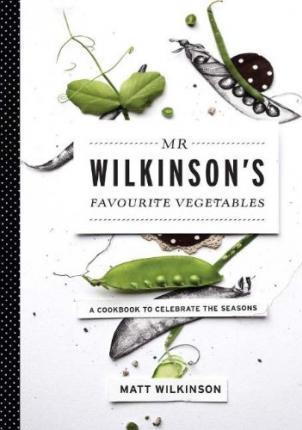 Mr Wilkinsons Favourite Vegetables: A Cookbook To Celebrate The Seasons