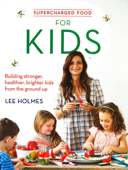 Supercharged Food For Kids: Building Stronger, Healthier, Brighter Kids From The Ground Up