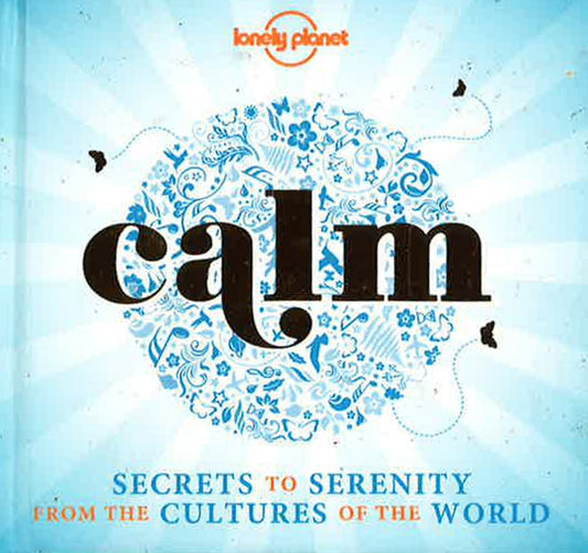 Calm (Mini Edition) : Secrets To Serenity From The Cultures Of The World