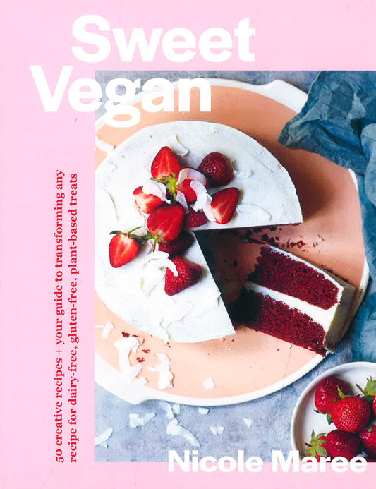 Sweet Vegan: 50 Creative Recipes + Your Guide To Transforming Any Recipe For Dairy-Free, Gluten-Free, Plant-Based Treats