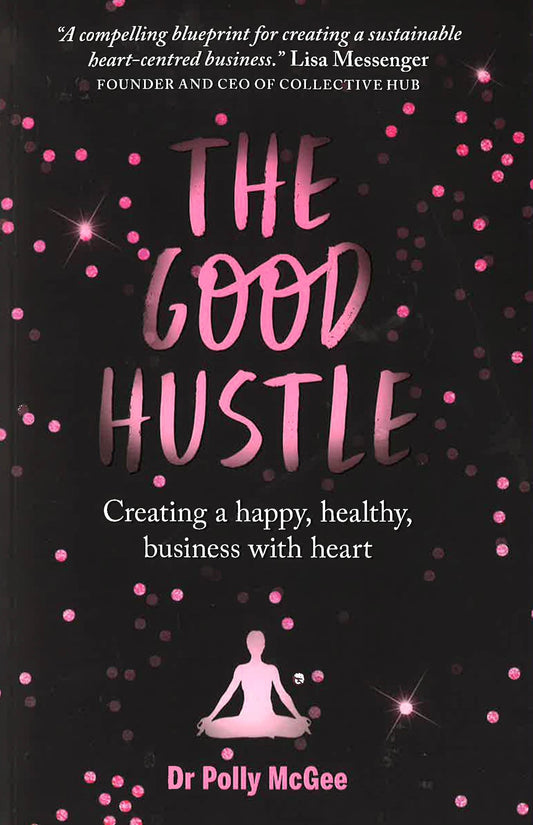 The Good Hustle: Creating A Happy Healthy Business With Heart