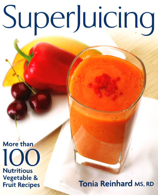 Superjuicing: More Than 100 Nutritious Vegetable And Fruit Recipes