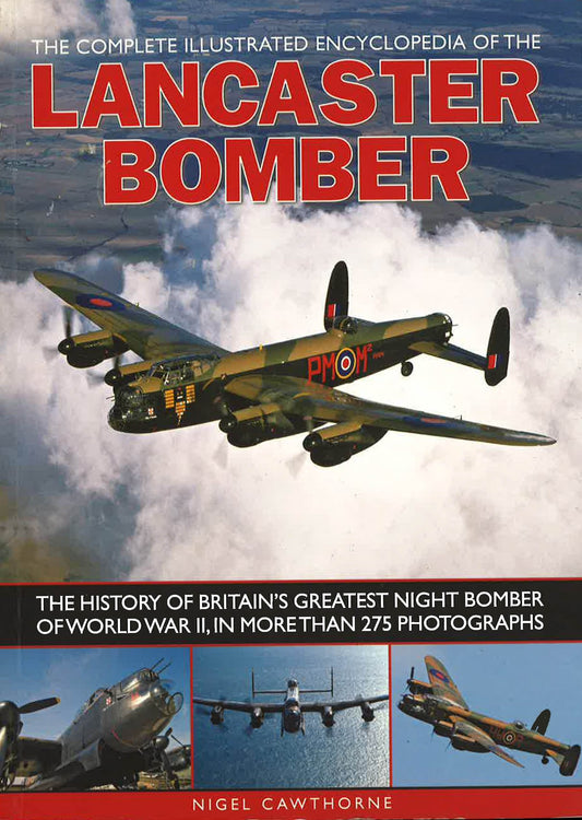 The Complete Illustrated Encyclopedia Of The Lancaster Bomber