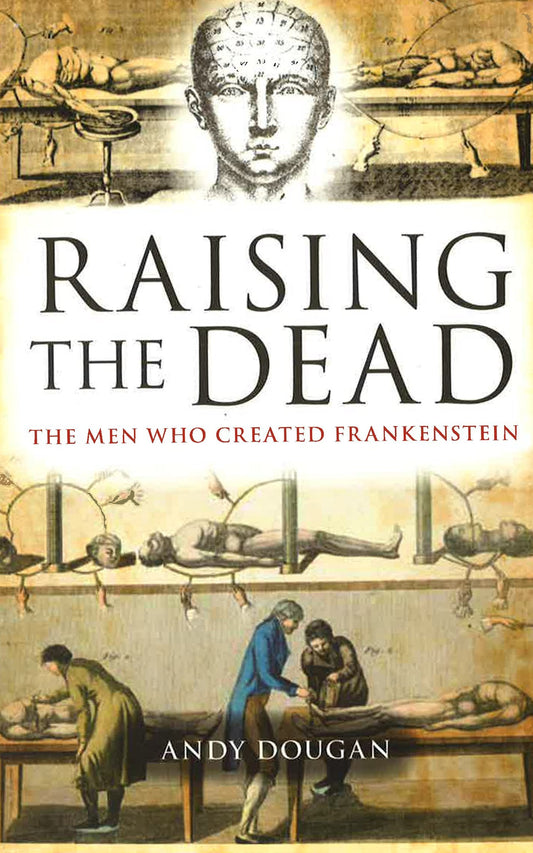 Raising The Dead: The Men Who Created Frankenstein