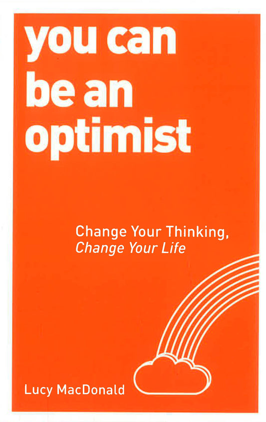 You Can Be An Optimist: Change Your Thinking, Change Your Life