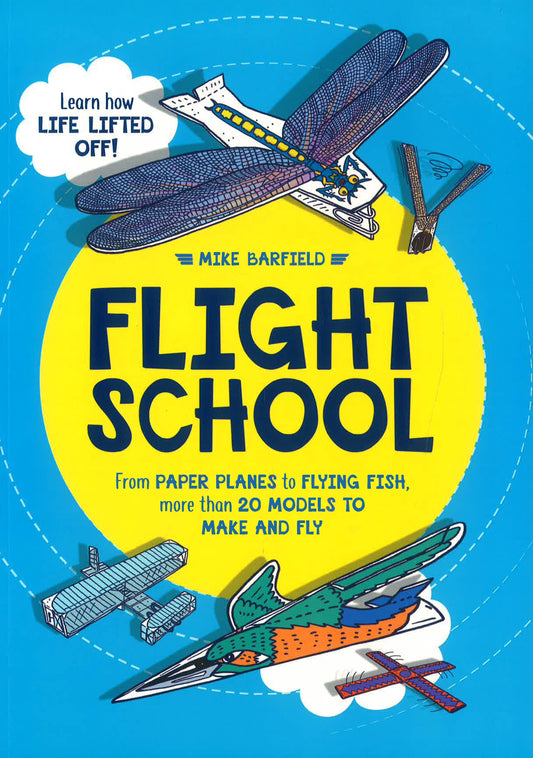 Flight School: From Paper Planes To Flying Fish, More Than 20 Models To Make And Fly