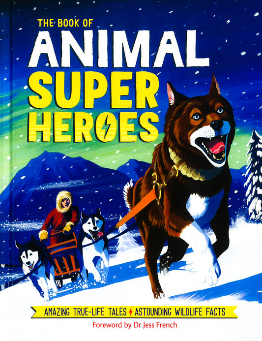 The Book Of Animal Superheroes: Amazing True-Life Tales; Astounding Wildlife Facts