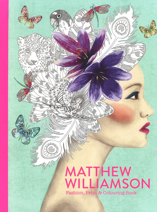 Matthew Williamson: Fashion, Print & Colouring Book : Fashion, Print & Colouring Book
