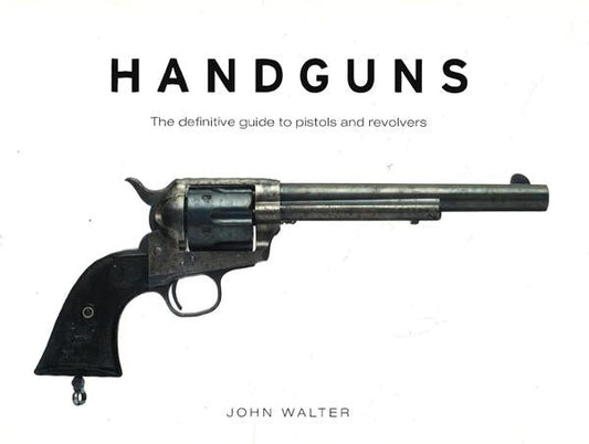 Handguns: The Definitive Guide To Pistols And Revolvers