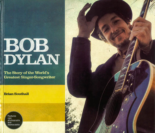 Bob Dylan: The Story Of The World's Graetest Singer-Songwriter