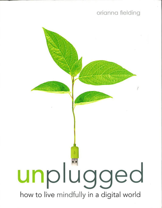 Unplugged: How To Live Mindfully In A Digital World
