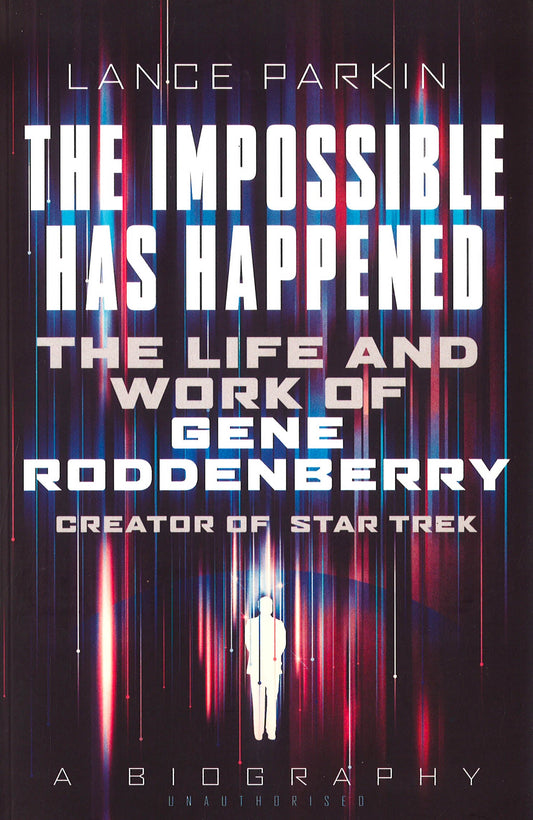 The Impossible Has Happened: The Life And Work Of Gene Roddenberry, Creator Of Star Trek