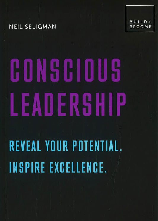 Conscious Leadership. Reveal Your Potential. Inspire Excellence.: 20 Thought-Provoking Lessons