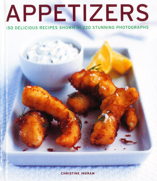 Appetizers: 150 Delicious Recipes Shown In 220 Stunning Photographs
