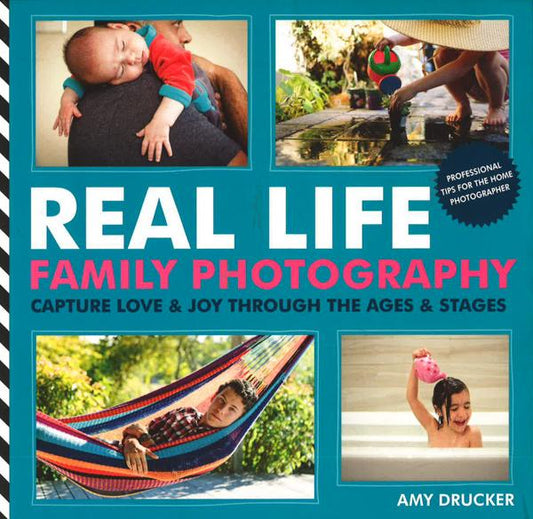 Real Life Family Photography: Capture Love & Joy Through The Ages & Stages
