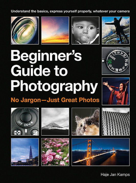 The Beginner's Guide To Photography: No Jargon - Just Great Photos