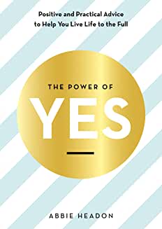 Power Of Yes: Positive And Practical Advice To