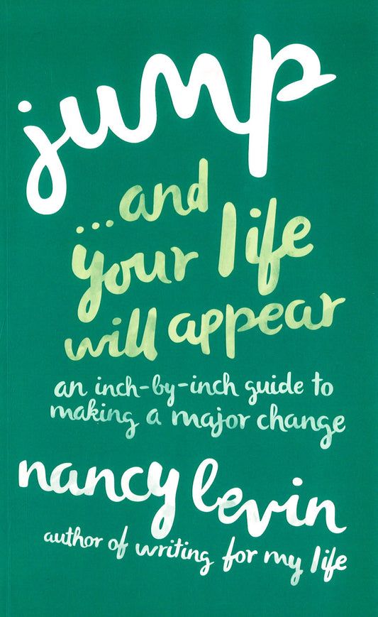 Jump...And Your Life Will Appear: An Inch-By-Inch Guide To Making A Major Change
