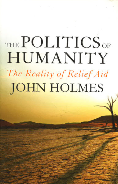 The Politics Of Humanity: The Reality Of Relief Aid
