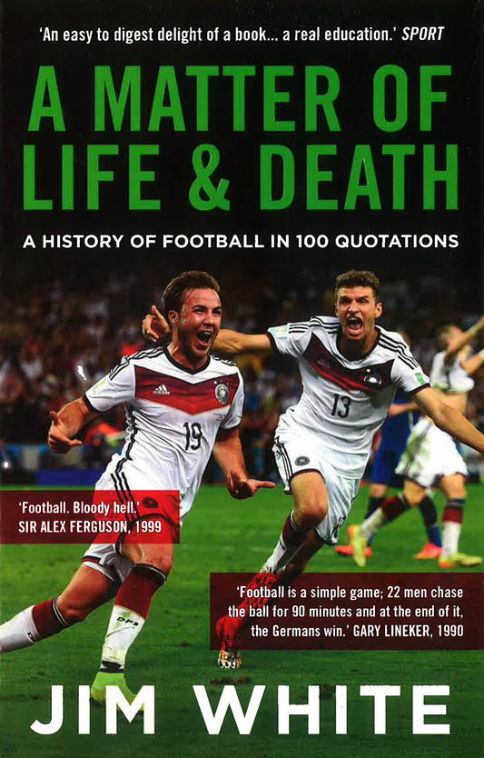 A Matter Of Life And Death: A History Of Football In 100 Quotations