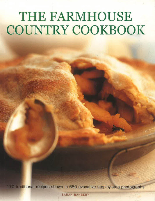 The Farmhouse Country Cookbook: 170 Traditional Recipes Shown In 680 Evocative Step-By-Step Photographs