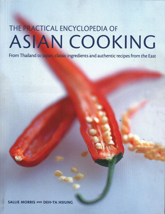 The Asian Cooking,  Practical Encyclopedia Of: From Thailand To Japan, Classic Ingredients And Authentic Recipes From The East