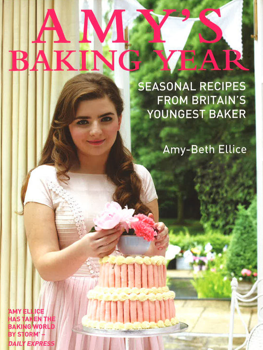 Amy's Baking Year: Seasonal Recipes From Britain's Youngest Baker