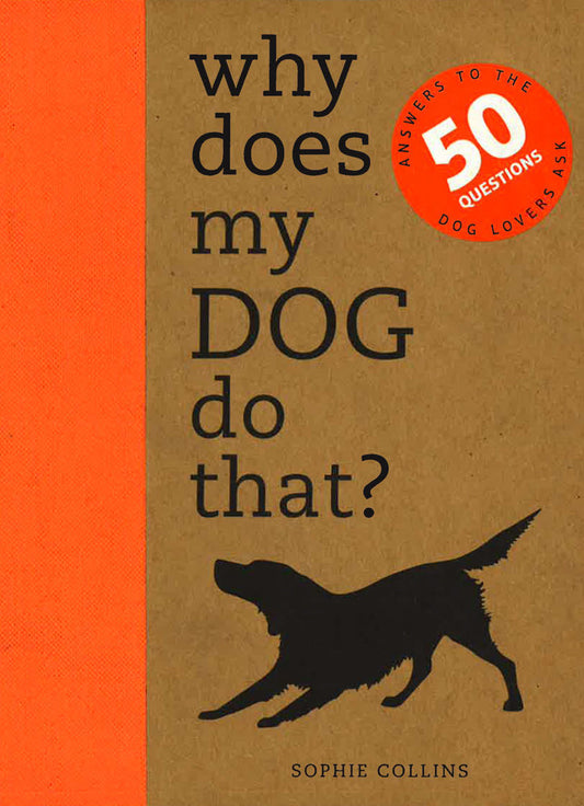 Why Does My Dog Do That? Answers To The 50 Questions Dog Lovers Ask