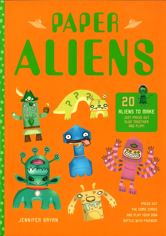 Paper Aliens: 20 Aliens To Make, Just Press Out, Glue Together And Play!