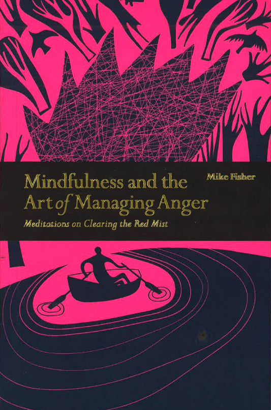 Mindfulness & The Art Of Managing Anger: Meditations On Clearing The Red Mist