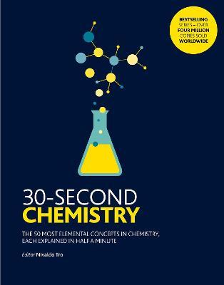 30-Second Chemistry: The 50 most elemental concepts in chemistry, each explained in half a minute.