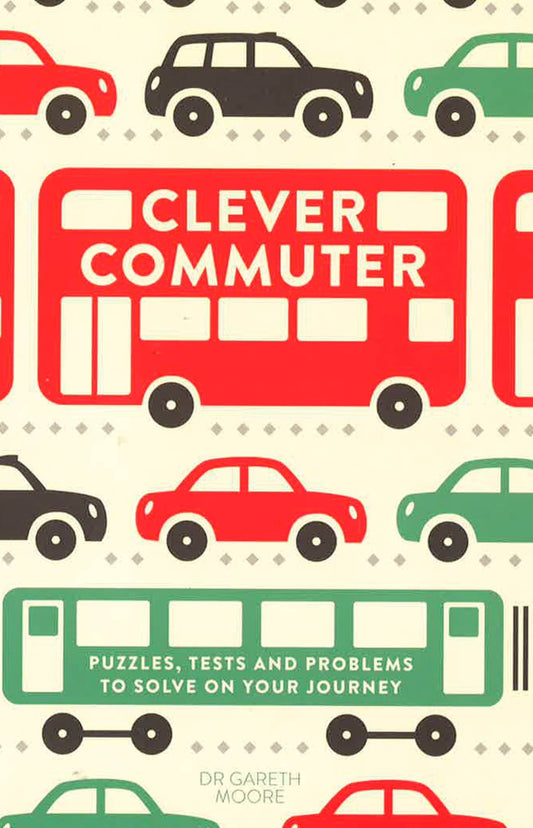 Clever Commuter: Puzzles, Tests And Problems To Solve On Your Journey