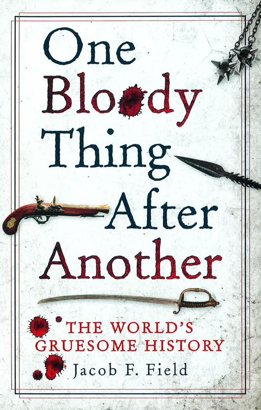 One Bloody Thing After Another: The World's Gruesome History