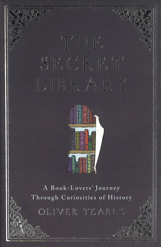 The Secret Library: A Book-Lovers' Journey Through Curiosities Of History
