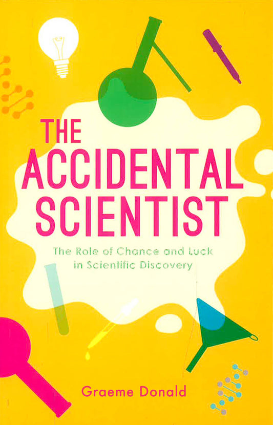 The Accidental Scientist: The Role Of Chance And Luck In Scientific Discovery
