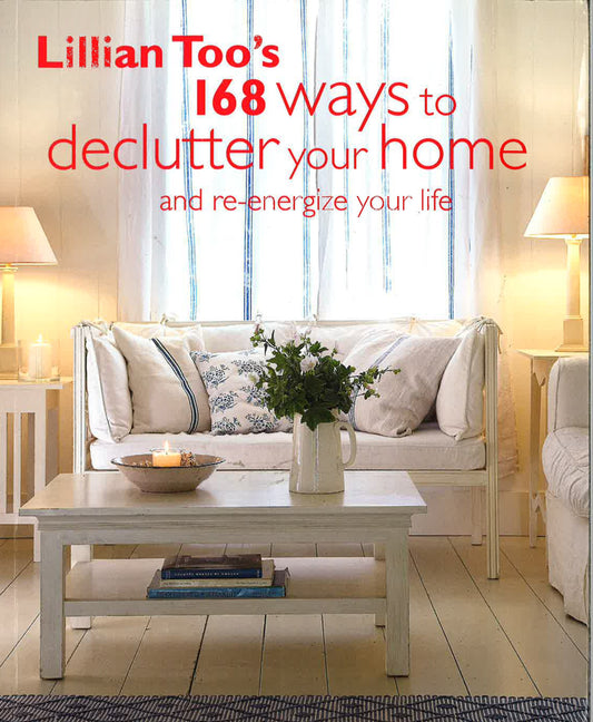 Lillian Too's 168 Ways To Declutter Your Home And Re-Energize Your Life