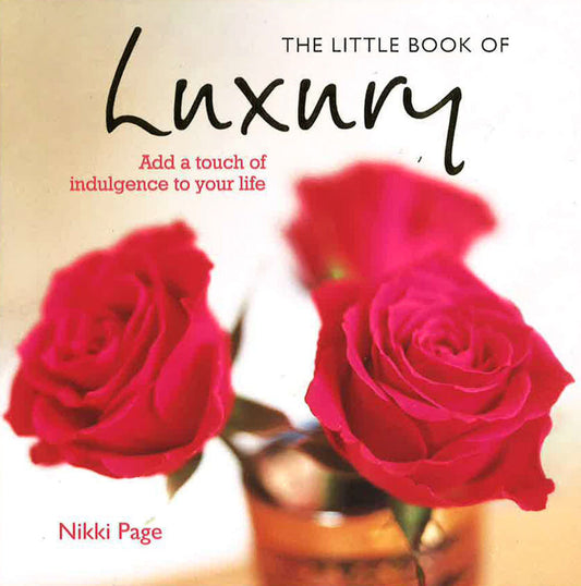 The Little Book Of Luxury: Add A Touch Of Indulgence To Your Life