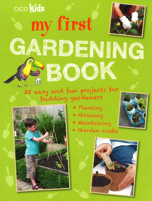 My First Gardening Book: 35 Easy And Fun Projects For Budding Gardeners: Planting, Growing, Maintaining, Garden Crafts
