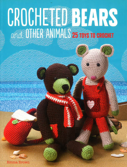 Crocheted Bears And Other Animals: 25 Toys To Crochet