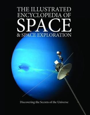 The Illustrated Encyclopedia Of Space & Space Exploration : Discovering The Secrets Of The Universe