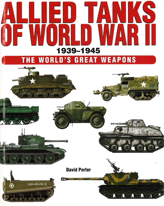 Allied Tanks Of Word War Ii 1939-1945: The World's Great Weapons
