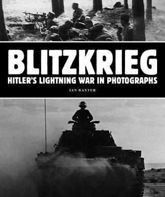Blitzkrieg: Hitler's Lightning War In Photographs
