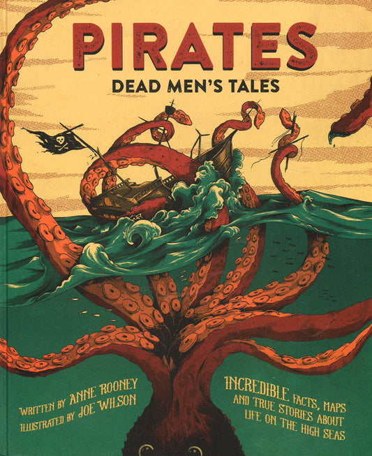 Pirates: Dead Men's Tales: Incredible Facts, Maps And True Stories About Life On The High Seas