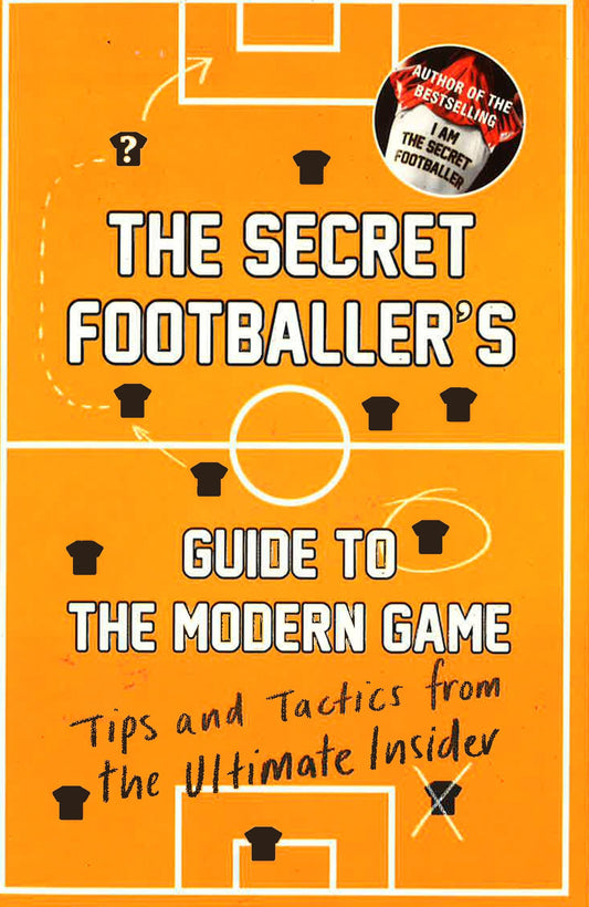 The Secret Footballer's Guide To The Modern Game