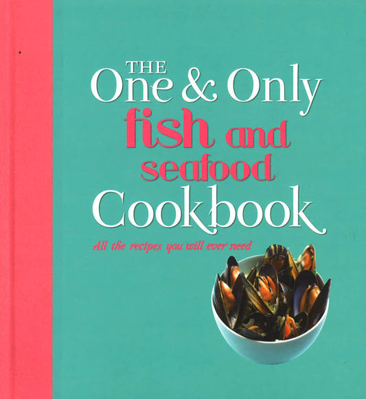 The One & Only: Fish And Seafood Cookbook