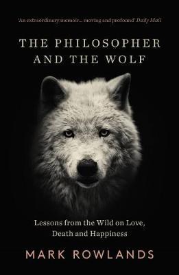 The Philosopher And The Wolf : Lessons From The Wild On Love, Death And Happiness