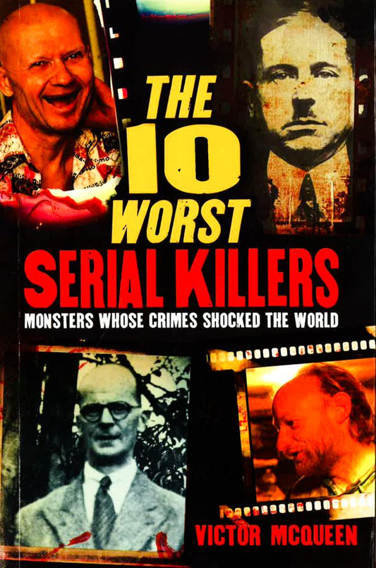 The 10 Worst Serial Killers: Monsters Whose Crimes Shocked The World