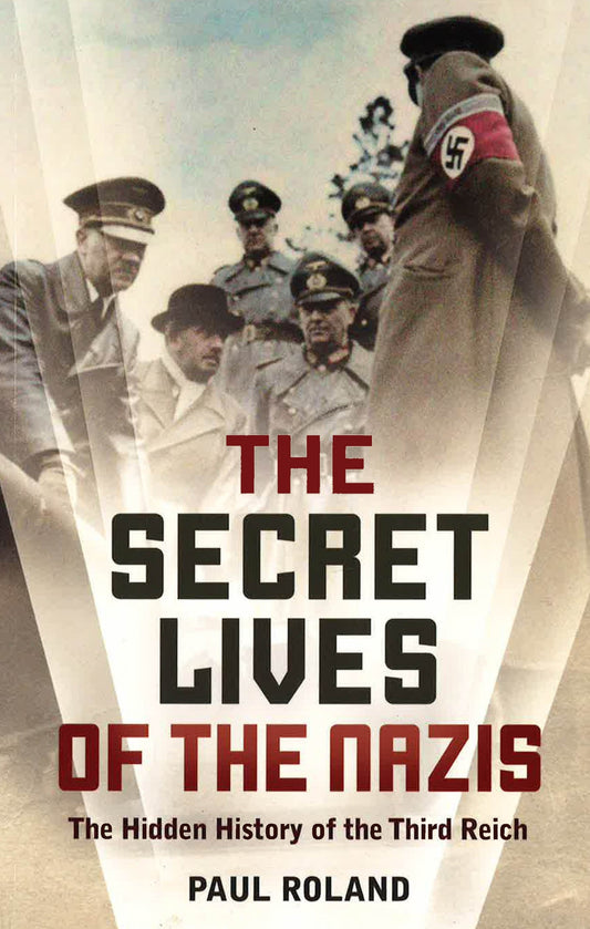 The Secret Lives Of The Nazis: The Hidden History Of The Third Reich