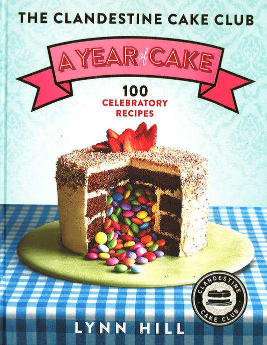 The Clandestine Cake Club : A Year Of Cake